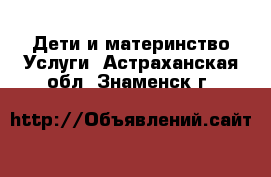 Дети и материнство Услуги. Астраханская обл.,Знаменск г.